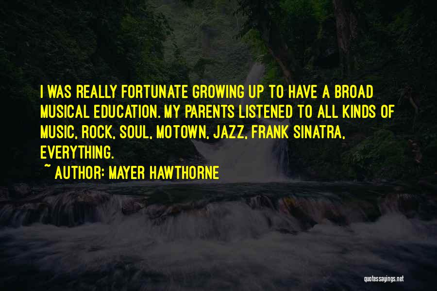 Mayer Hawthorne Quotes: I Was Really Fortunate Growing Up To Have A Broad Musical Education. My Parents Listened To All Kinds Of Music,