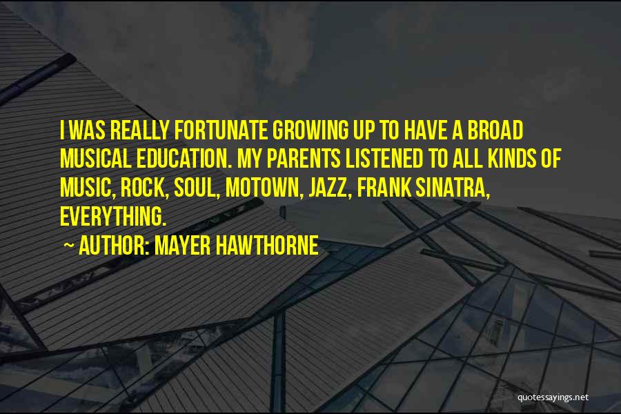 Mayer Hawthorne Quotes: I Was Really Fortunate Growing Up To Have A Broad Musical Education. My Parents Listened To All Kinds Of Music,