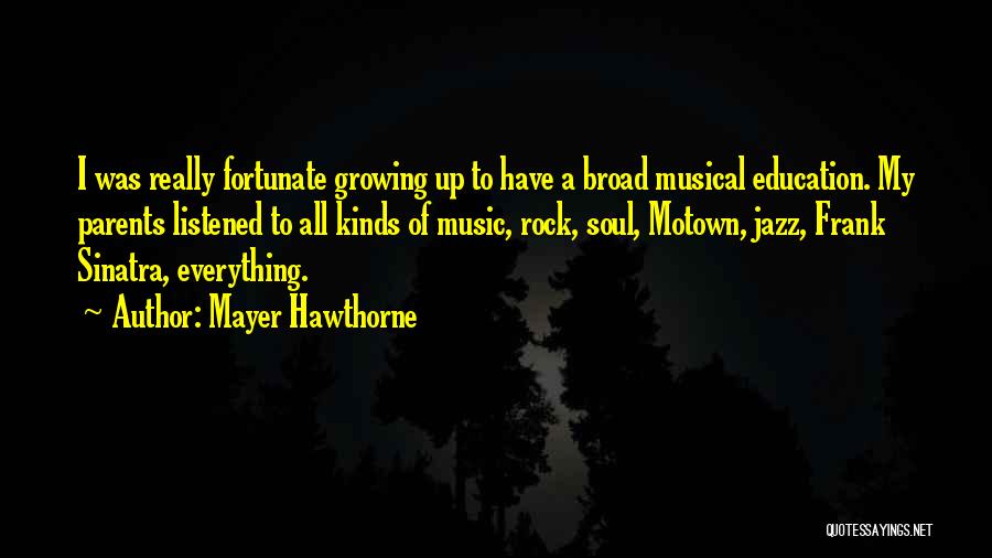 Mayer Hawthorne Quotes: I Was Really Fortunate Growing Up To Have A Broad Musical Education. My Parents Listened To All Kinds Of Music,