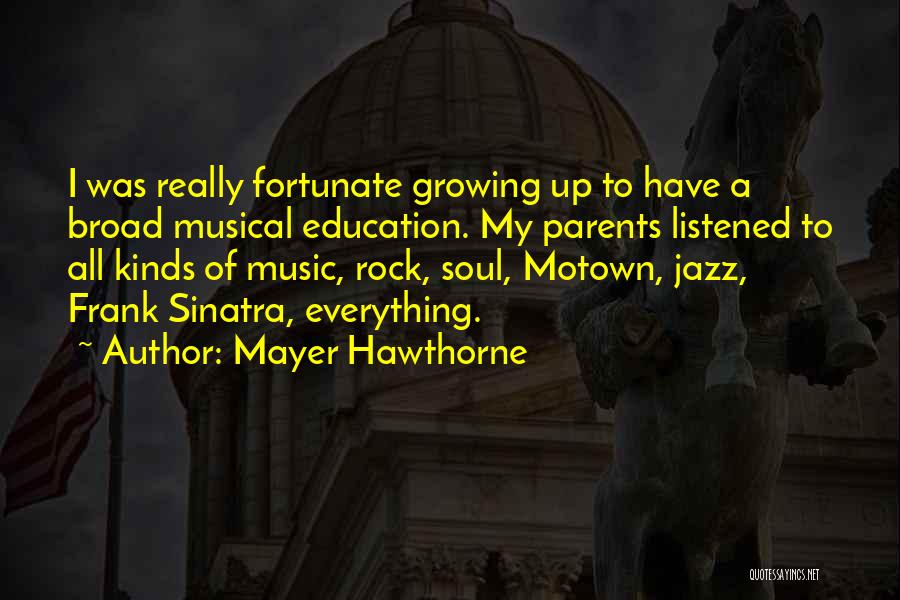 Mayer Hawthorne Quotes: I Was Really Fortunate Growing Up To Have A Broad Musical Education. My Parents Listened To All Kinds Of Music,