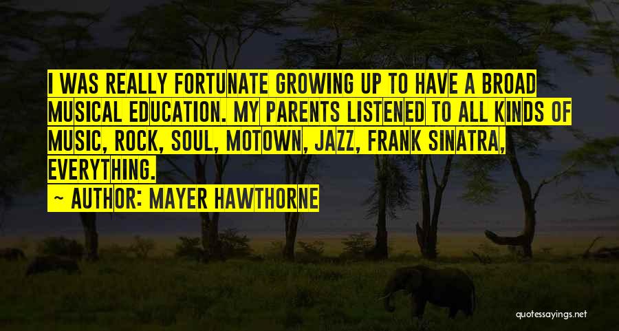 Mayer Hawthorne Quotes: I Was Really Fortunate Growing Up To Have A Broad Musical Education. My Parents Listened To All Kinds Of Music,