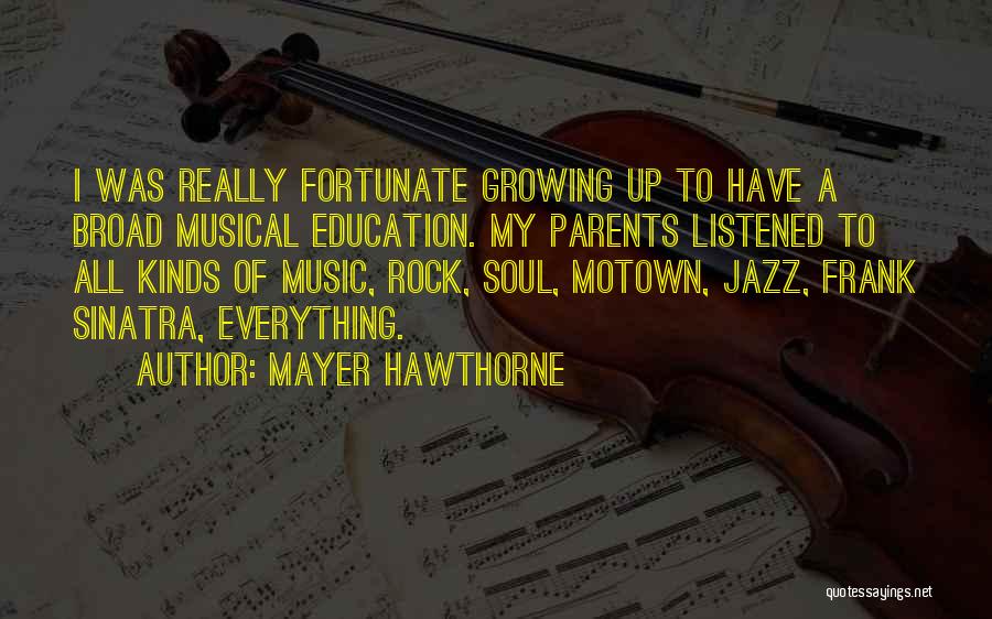 Mayer Hawthorne Quotes: I Was Really Fortunate Growing Up To Have A Broad Musical Education. My Parents Listened To All Kinds Of Music,