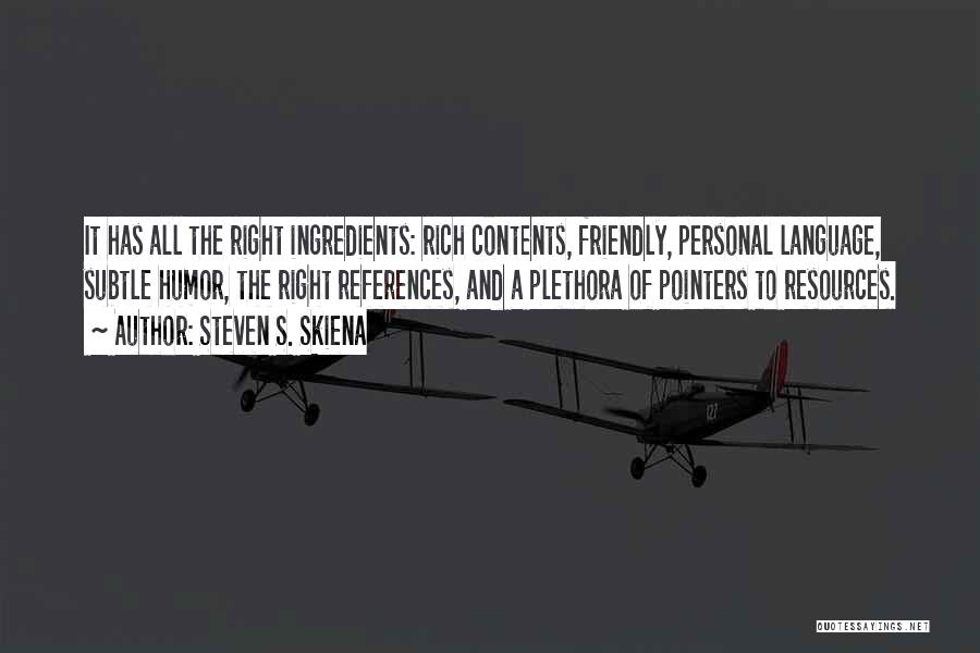 Steven S. Skiena Quotes: It Has All The Right Ingredients: Rich Contents, Friendly, Personal Language, Subtle Humor, The Right References, And A Plethora Of