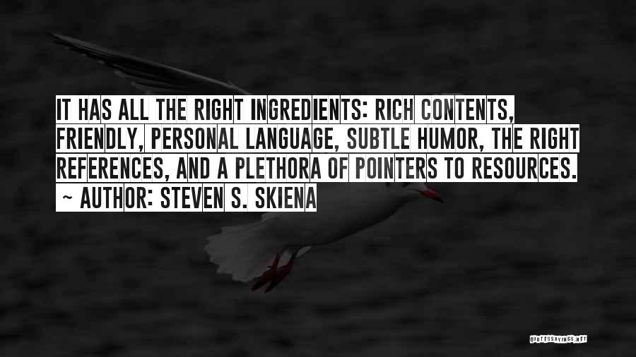 Steven S. Skiena Quotes: It Has All The Right Ingredients: Rich Contents, Friendly, Personal Language, Subtle Humor, The Right References, And A Plethora Of