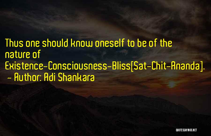 Adi Shankara Quotes: Thus One Should Know Oneself To Be Of The Nature Of Existence-consciousness-bliss[sat-chit-ananda].