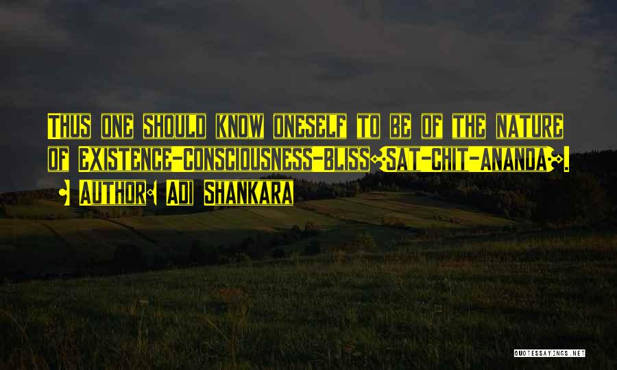 Adi Shankara Quotes: Thus One Should Know Oneself To Be Of The Nature Of Existence-consciousness-bliss[sat-chit-ananda].