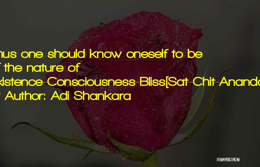Adi Shankara Quotes: Thus One Should Know Oneself To Be Of The Nature Of Existence-consciousness-bliss[sat-chit-ananda].