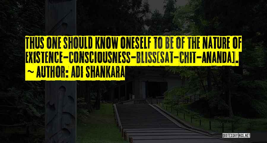 Adi Shankara Quotes: Thus One Should Know Oneself To Be Of The Nature Of Existence-consciousness-bliss[sat-chit-ananda].
