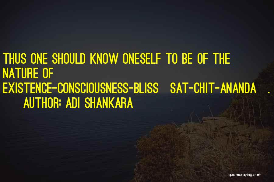 Adi Shankara Quotes: Thus One Should Know Oneself To Be Of The Nature Of Existence-consciousness-bliss[sat-chit-ananda].