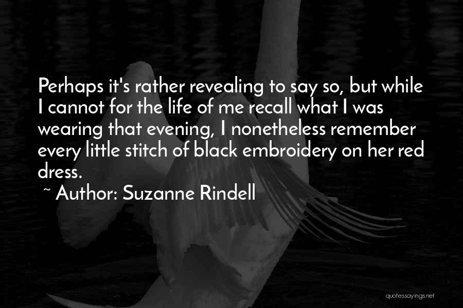 Suzanne Rindell Quotes: Perhaps It's Rather Revealing To Say So, But While I Cannot For The Life Of Me Recall What I Was