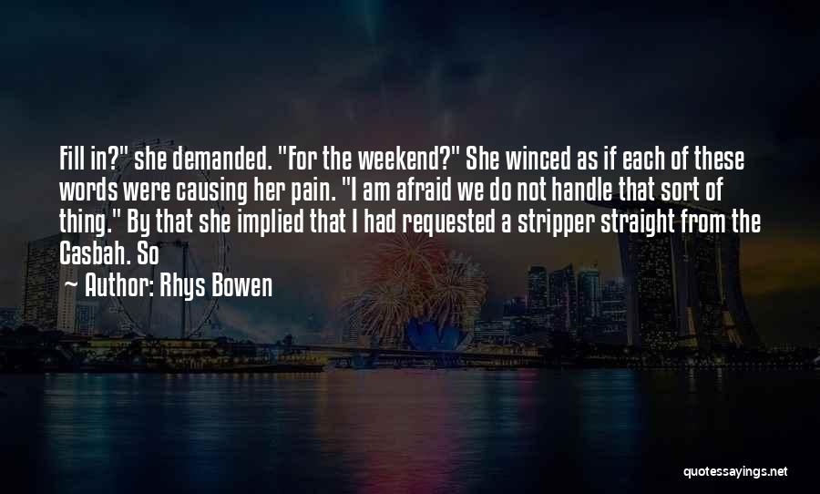 Rhys Bowen Quotes: Fill In? She Demanded. For The Weekend? She Winced As If Each Of These Words Were Causing Her Pain. I