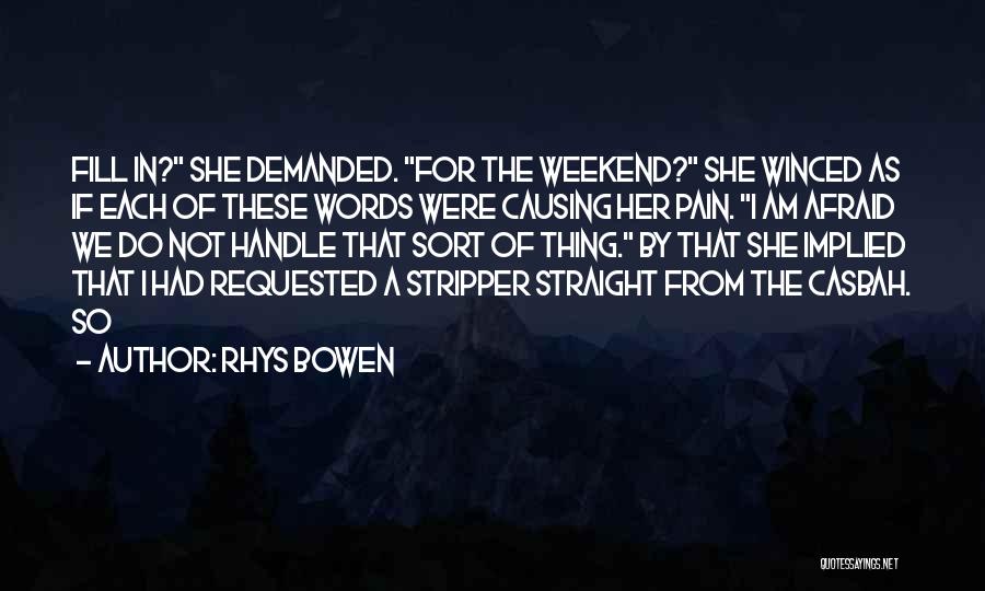 Rhys Bowen Quotes: Fill In? She Demanded. For The Weekend? She Winced As If Each Of These Words Were Causing Her Pain. I