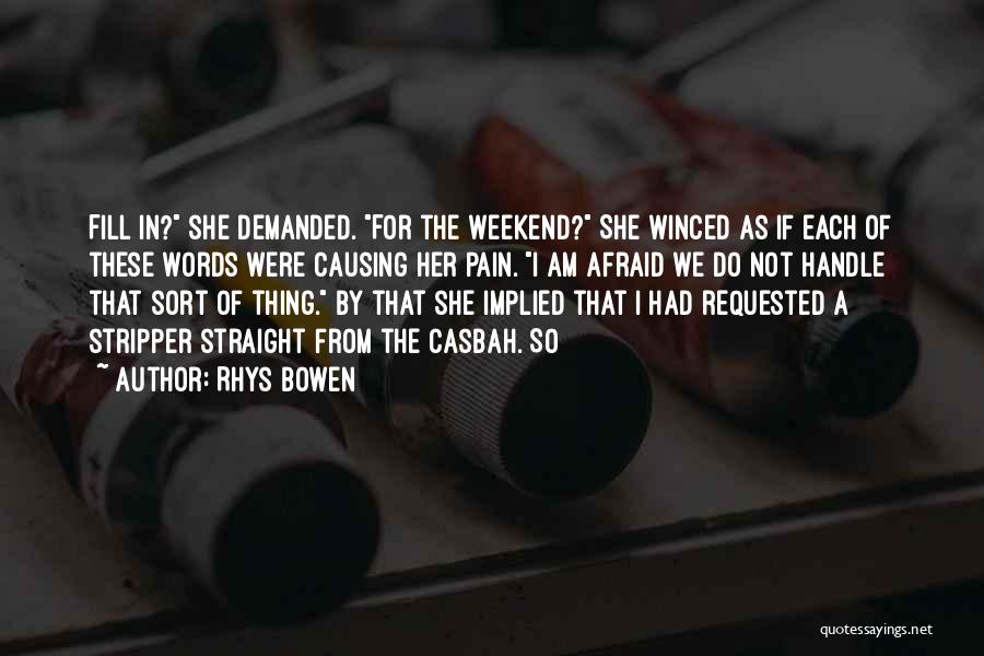 Rhys Bowen Quotes: Fill In? She Demanded. For The Weekend? She Winced As If Each Of These Words Were Causing Her Pain. I