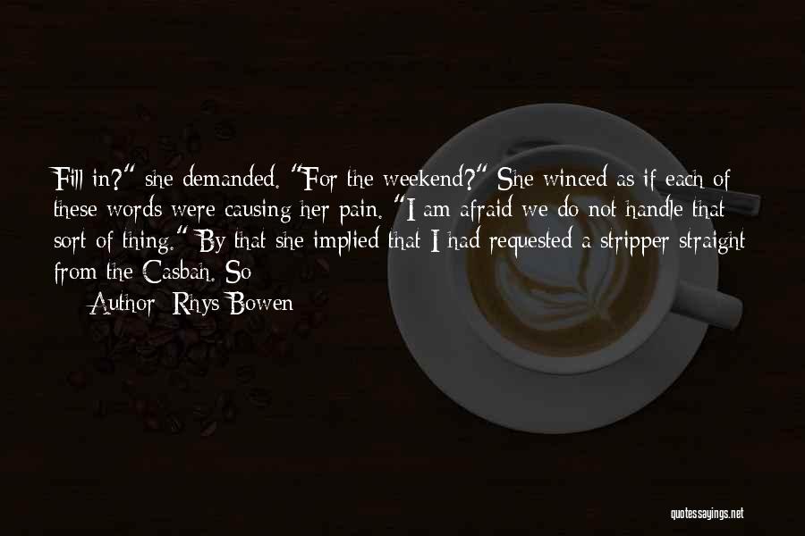 Rhys Bowen Quotes: Fill In? She Demanded. For The Weekend? She Winced As If Each Of These Words Were Causing Her Pain. I