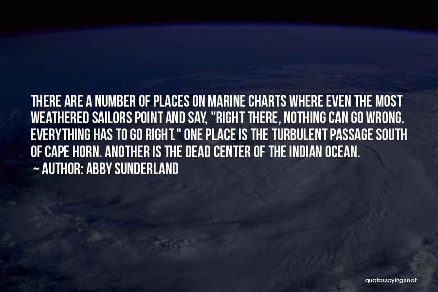 Abby Sunderland Quotes: There Are A Number Of Places On Marine Charts Where Even The Most Weathered Sailors Point And Say, Right There,