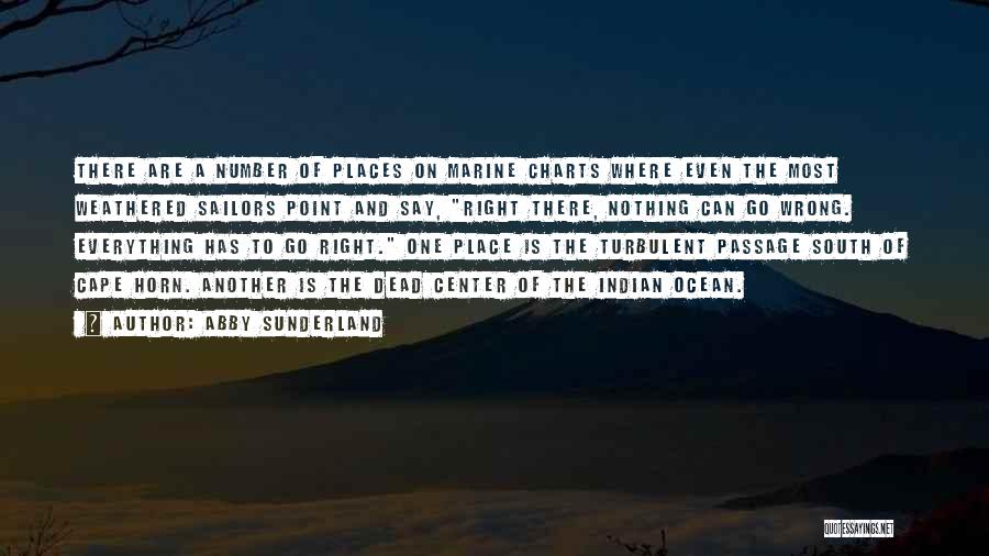 Abby Sunderland Quotes: There Are A Number Of Places On Marine Charts Where Even The Most Weathered Sailors Point And Say, Right There,