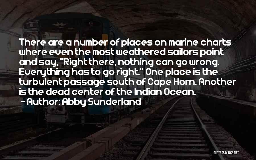 Abby Sunderland Quotes: There Are A Number Of Places On Marine Charts Where Even The Most Weathered Sailors Point And Say, Right There,