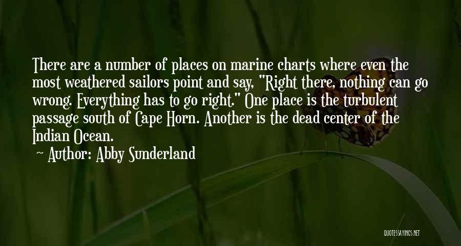 Abby Sunderland Quotes: There Are A Number Of Places On Marine Charts Where Even The Most Weathered Sailors Point And Say, Right There,
