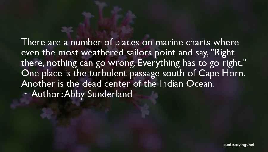 Abby Sunderland Quotes: There Are A Number Of Places On Marine Charts Where Even The Most Weathered Sailors Point And Say, Right There,