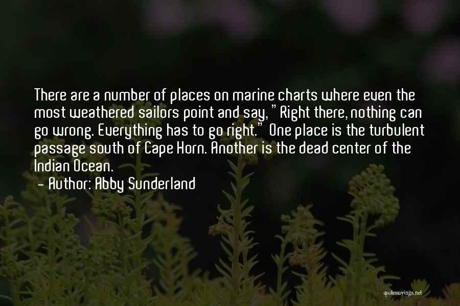 Abby Sunderland Quotes: There Are A Number Of Places On Marine Charts Where Even The Most Weathered Sailors Point And Say, Right There,