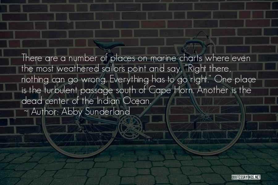 Abby Sunderland Quotes: There Are A Number Of Places On Marine Charts Where Even The Most Weathered Sailors Point And Say, Right There,