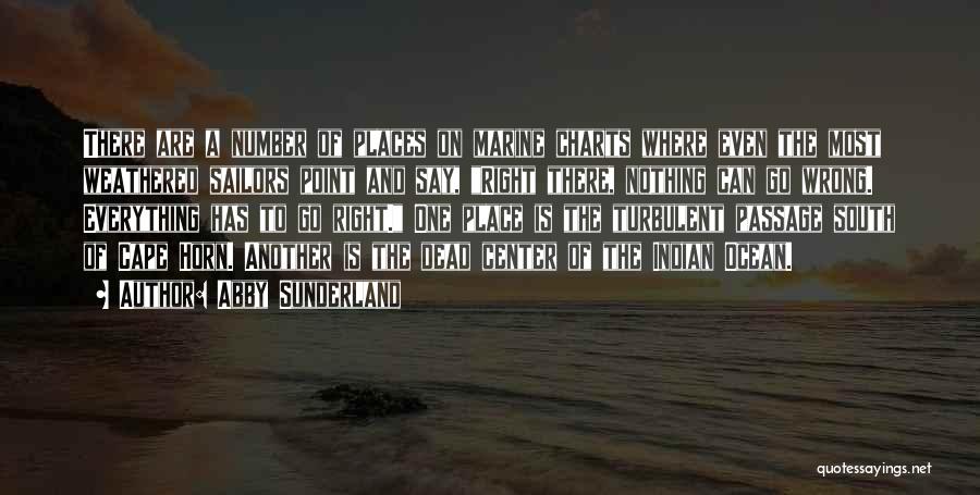 Abby Sunderland Quotes: There Are A Number Of Places On Marine Charts Where Even The Most Weathered Sailors Point And Say, Right There,