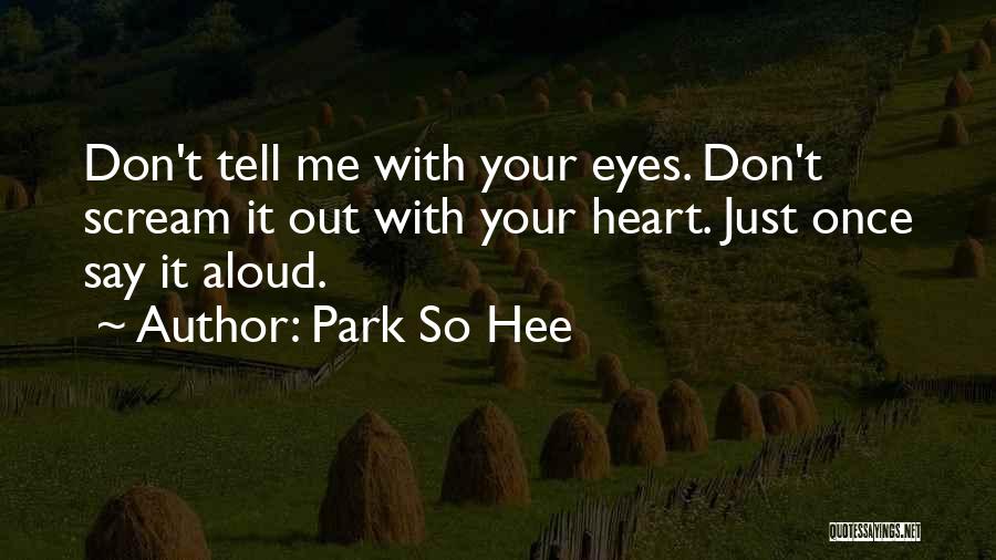 Park So Hee Quotes: Don't Tell Me With Your Eyes. Don't Scream It Out With Your Heart. Just Once Say It Aloud.