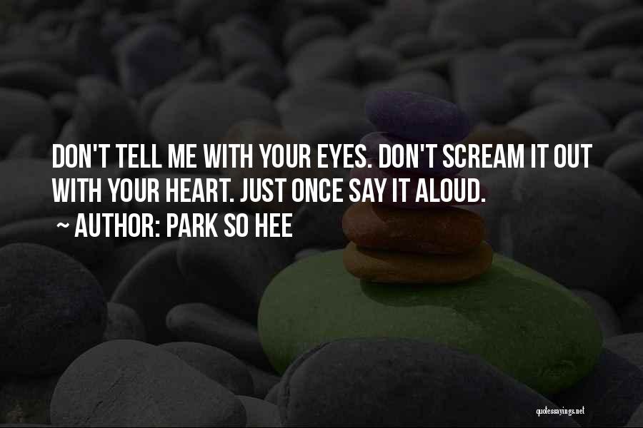 Park So Hee Quotes: Don't Tell Me With Your Eyes. Don't Scream It Out With Your Heart. Just Once Say It Aloud.