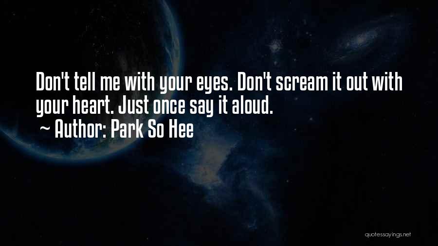 Park So Hee Quotes: Don't Tell Me With Your Eyes. Don't Scream It Out With Your Heart. Just Once Say It Aloud.