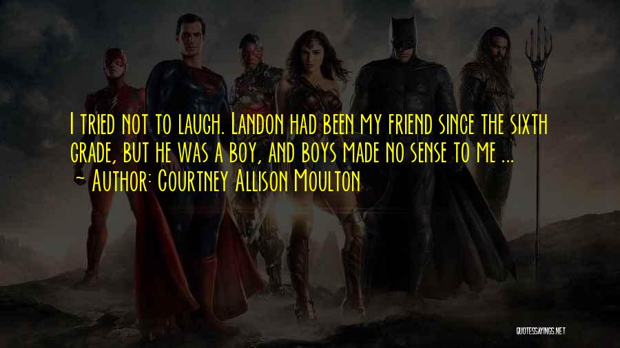 Courtney Allison Moulton Quotes: I Tried Not To Laugh. Landon Had Been My Friend Since The Sixth Grade, But He Was A Boy, And