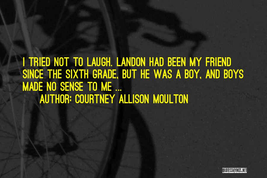 Courtney Allison Moulton Quotes: I Tried Not To Laugh. Landon Had Been My Friend Since The Sixth Grade, But He Was A Boy, And