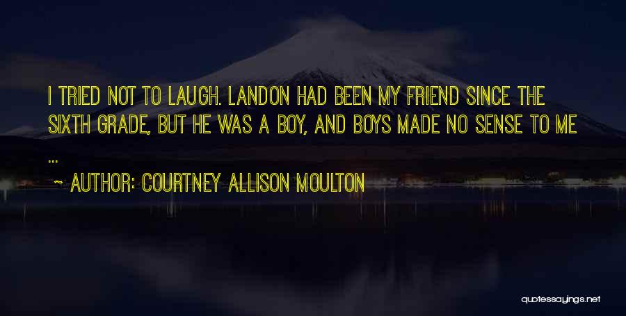 Courtney Allison Moulton Quotes: I Tried Not To Laugh. Landon Had Been My Friend Since The Sixth Grade, But He Was A Boy, And