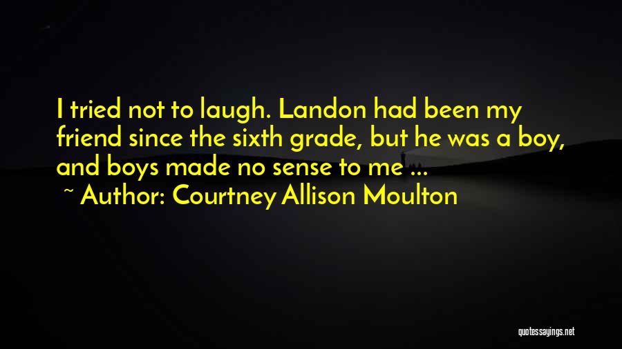 Courtney Allison Moulton Quotes: I Tried Not To Laugh. Landon Had Been My Friend Since The Sixth Grade, But He Was A Boy, And