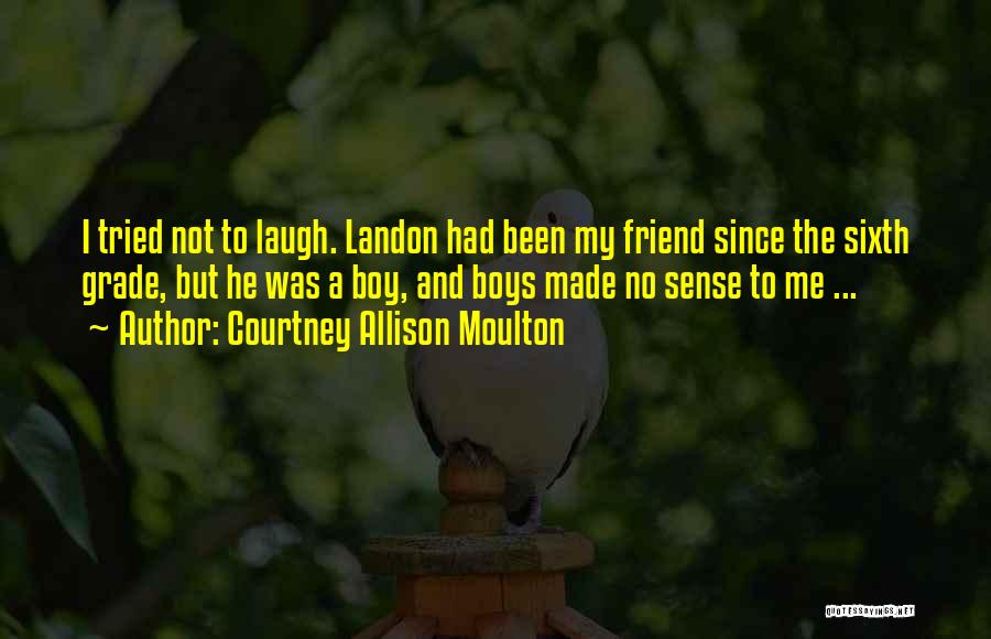 Courtney Allison Moulton Quotes: I Tried Not To Laugh. Landon Had Been My Friend Since The Sixth Grade, But He Was A Boy, And