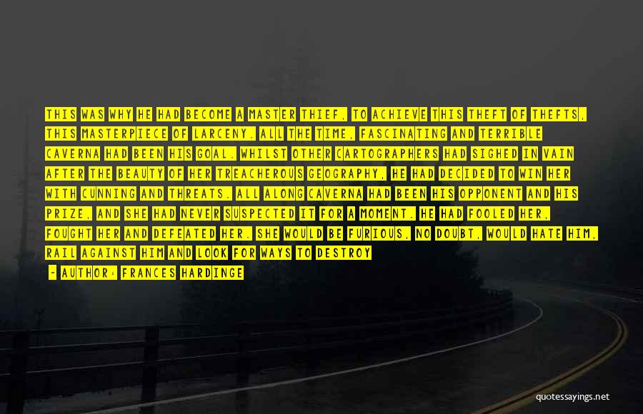 Frances Hardinge Quotes: This Was Why He Had Become A Master Thief, To Achieve This Theft Of Thefts, This Masterpiece Of Larceny. All