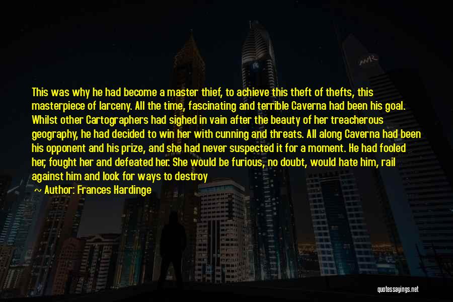Frances Hardinge Quotes: This Was Why He Had Become A Master Thief, To Achieve This Theft Of Thefts, This Masterpiece Of Larceny. All