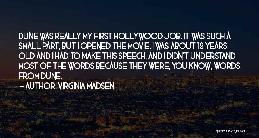 Virginia Madsen Quotes: Dune Was Really My First Hollywood Job. It Was Such A Small Part, But I Opened The Movie. I Was