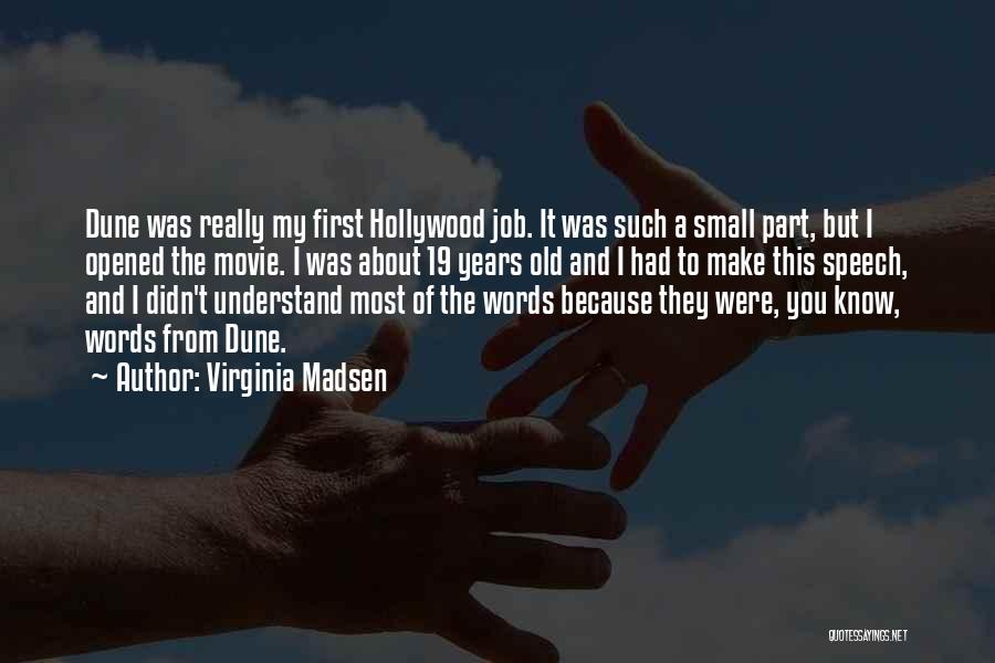 Virginia Madsen Quotes: Dune Was Really My First Hollywood Job. It Was Such A Small Part, But I Opened The Movie. I Was