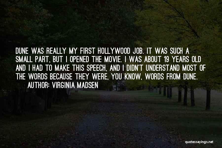 Virginia Madsen Quotes: Dune Was Really My First Hollywood Job. It Was Such A Small Part, But I Opened The Movie. I Was