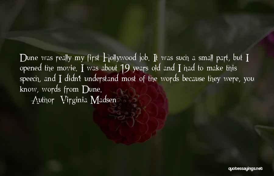 Virginia Madsen Quotes: Dune Was Really My First Hollywood Job. It Was Such A Small Part, But I Opened The Movie. I Was
