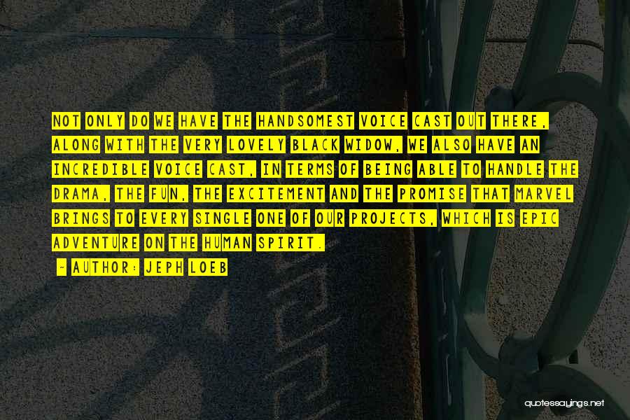 Jeph Loeb Quotes: Not Only Do We Have The Handsomest Voice Cast Out There, Along With The Very Lovely Black Widow, We Also