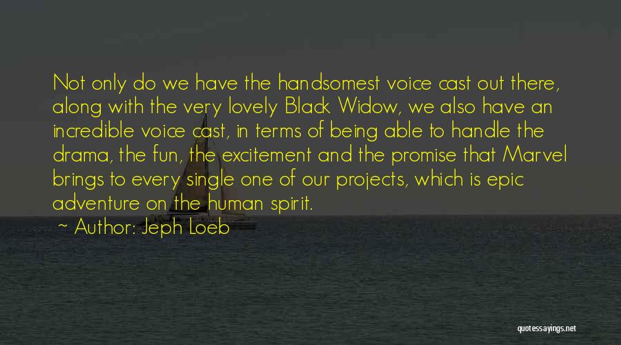 Jeph Loeb Quotes: Not Only Do We Have The Handsomest Voice Cast Out There, Along With The Very Lovely Black Widow, We Also