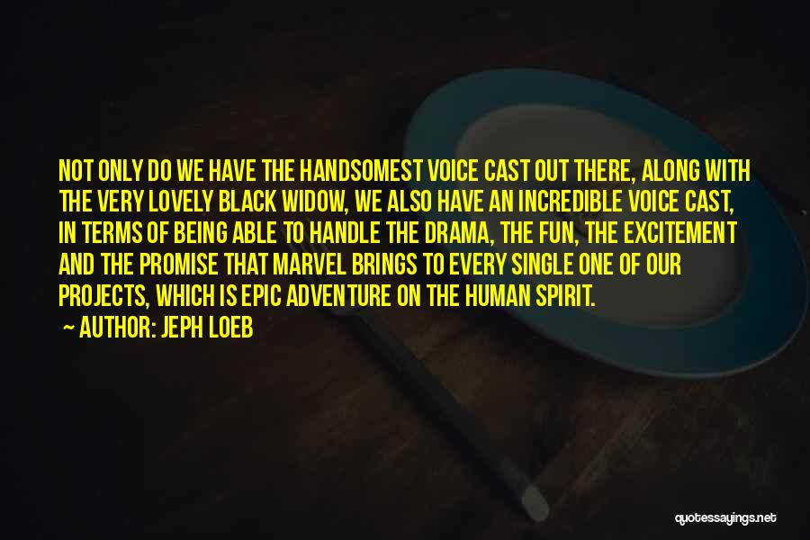 Jeph Loeb Quotes: Not Only Do We Have The Handsomest Voice Cast Out There, Along With The Very Lovely Black Widow, We Also