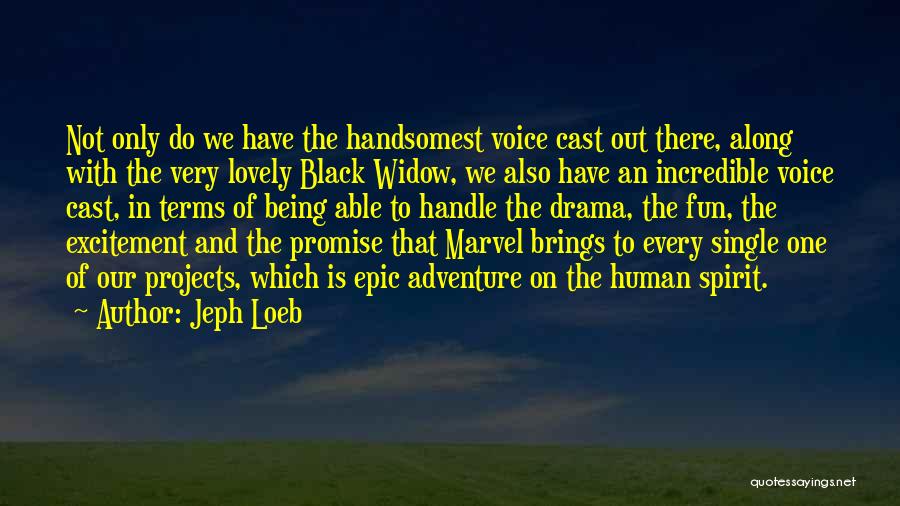 Jeph Loeb Quotes: Not Only Do We Have The Handsomest Voice Cast Out There, Along With The Very Lovely Black Widow, We Also