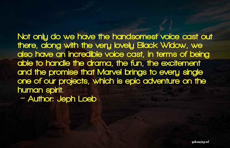 Jeph Loeb Quotes: Not Only Do We Have The Handsomest Voice Cast Out There, Along With The Very Lovely Black Widow, We Also