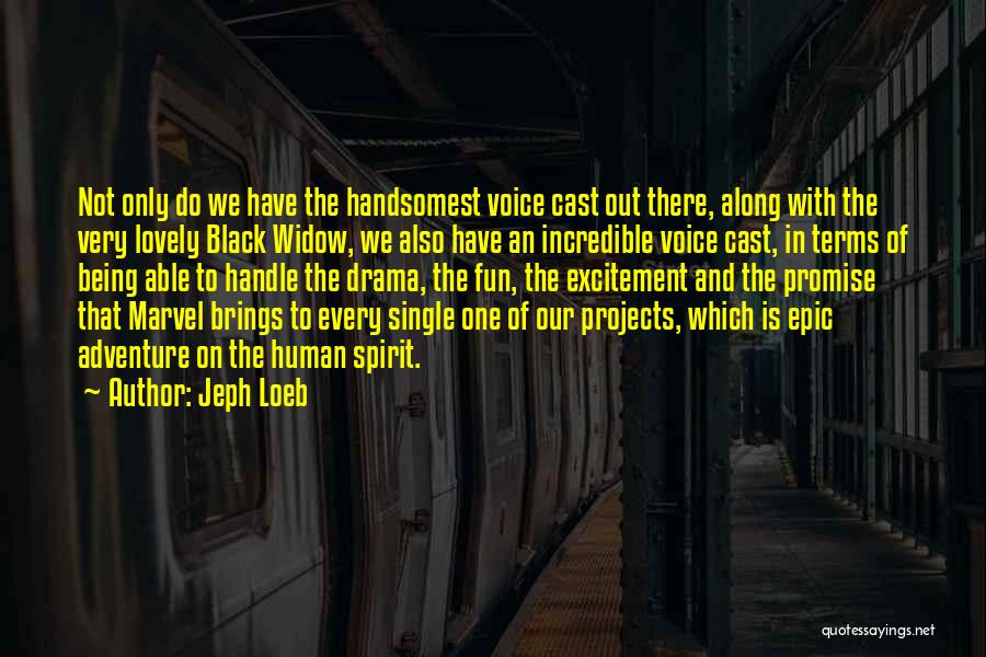 Jeph Loeb Quotes: Not Only Do We Have The Handsomest Voice Cast Out There, Along With The Very Lovely Black Widow, We Also