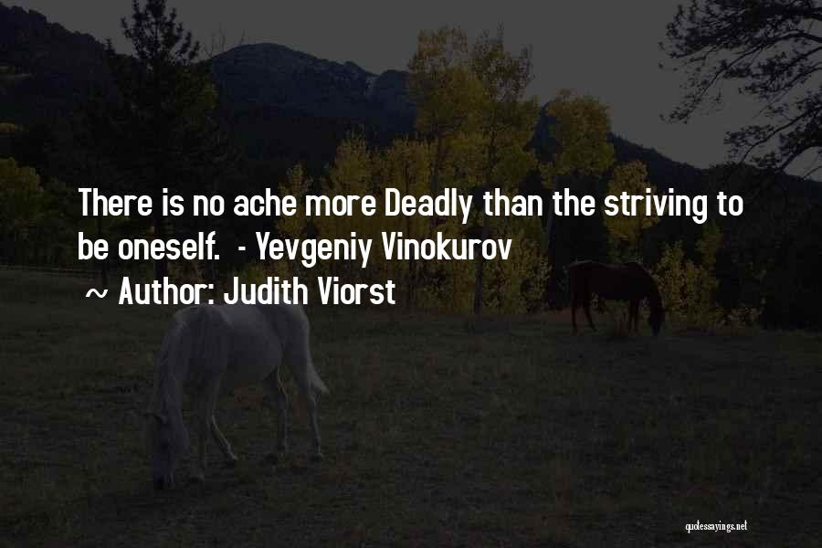 Judith Viorst Quotes: There Is No Ache More Deadly Than The Striving To Be Oneself. - Yevgeniy Vinokurov