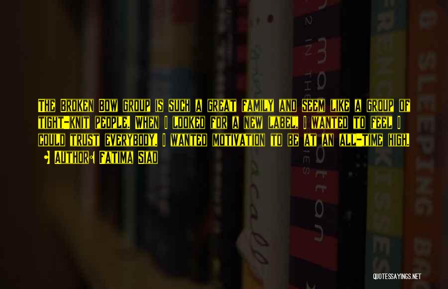 Fatima Siad Quotes: The Broken Bow Group Is Such A Great Family And Seem Like A Group Of Tight-knit People. When I Looked