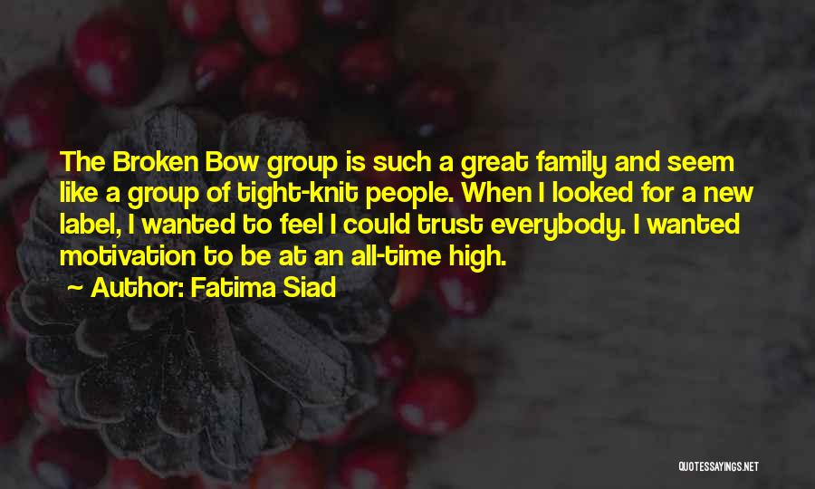 Fatima Siad Quotes: The Broken Bow Group Is Such A Great Family And Seem Like A Group Of Tight-knit People. When I Looked