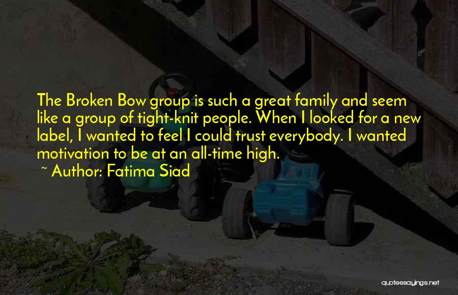 Fatima Siad Quotes: The Broken Bow Group Is Such A Great Family And Seem Like A Group Of Tight-knit People. When I Looked